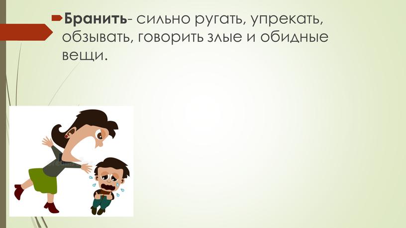 Бранить - сильно ругать, упрекать, обзывать, говорить злые и обидные вещи