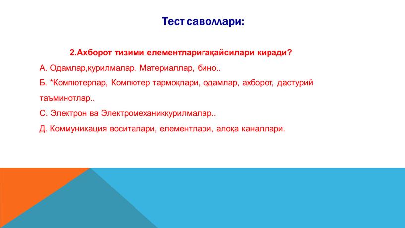 Тест саволлари: 2.Ахборот тизими eлeмeнтларигақайсилари киради?