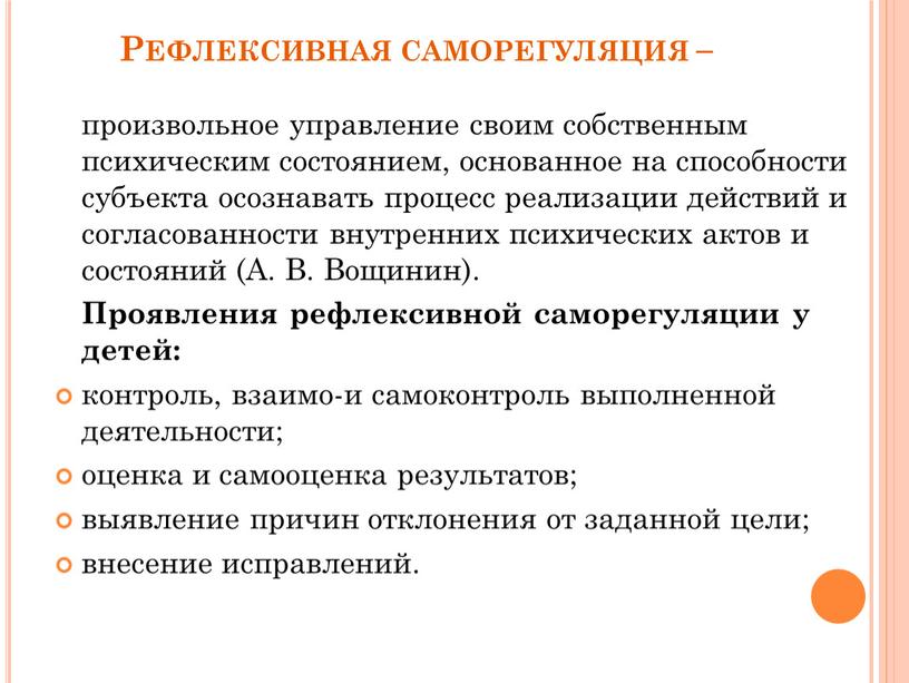 Рефлексивная саморегуляция – произвольное управление своим собственным психическим состоянием, основанное на способности субъекта осознавать процесс реализации действий и согласованности внутренних психических актов и состояний (А