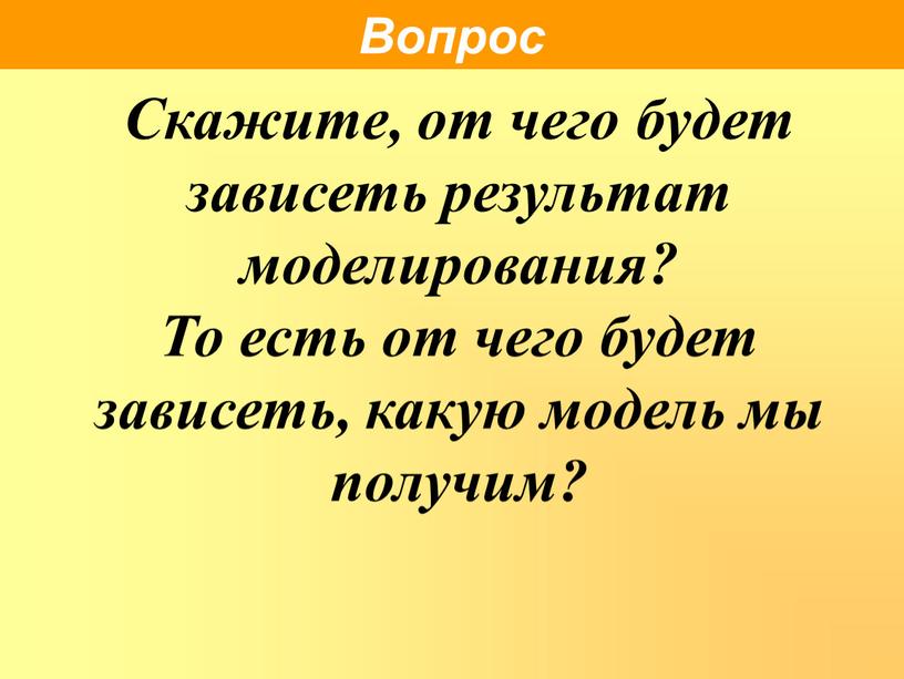 Скажите, от чего будет зависеть результат моделирования?