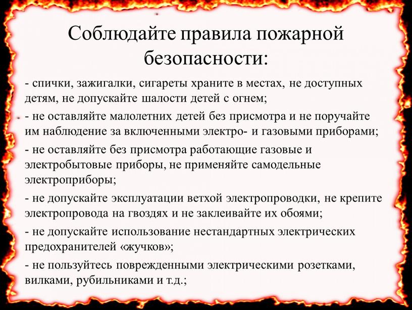 Соблюдайте правила пожарной безопасности: - спички, зажигалки, сигареты храните в местах, не доступных детям, не допускайте шалости детей с огнем; - не оставляйте малолетних детей…