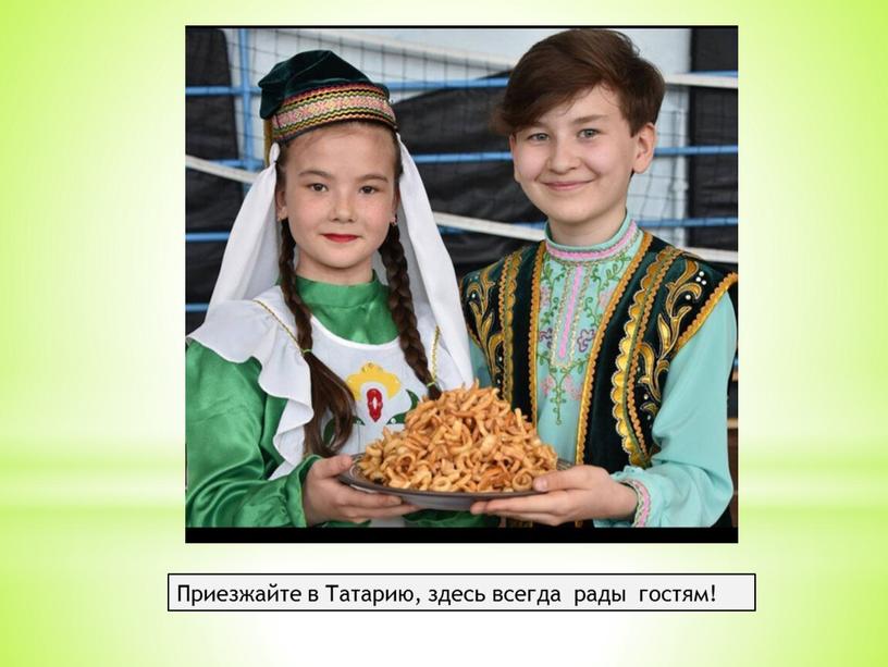 Приезжайте в Татарию, здесь всегда рады гостям!
