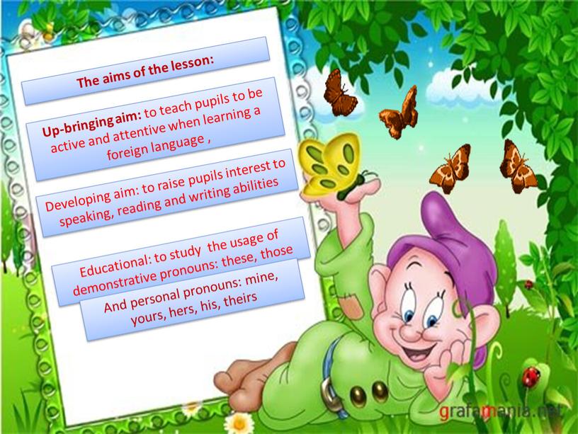 The aims of the lesson: Up-bringing aim: to teach pupils to be active and attentive when learning a foreign language ,