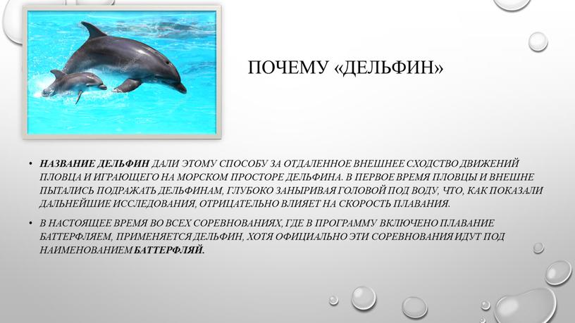 Почему «дельфин» Название дельфин дали этому способу за отдаленное внешнее сходство движений пловца и играющего на морском просторе дельфина