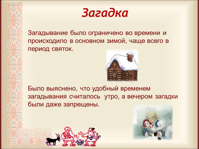 Загадка Загадывание было ограничено во времени и происходило в основном зимой, чаще всего в период святок