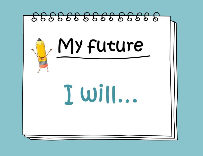 My future I will…