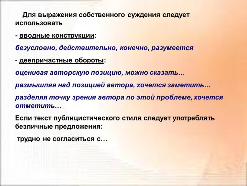 Для выражения собственного суждения следует использовать - вводные конструкции: безусловно, действительно, конечно, разумеется деепричастные обороты: оценивая авторскую позицию, можно сказать… размышляя над позицией автора, хочется…