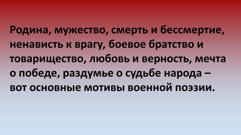 Родина, мужество, смерть и бессмертие, ненависть к врагу, боевое братство и товарищество, любовь и верность, мечта о победе, раздумье о судьбе народа – вот основные…