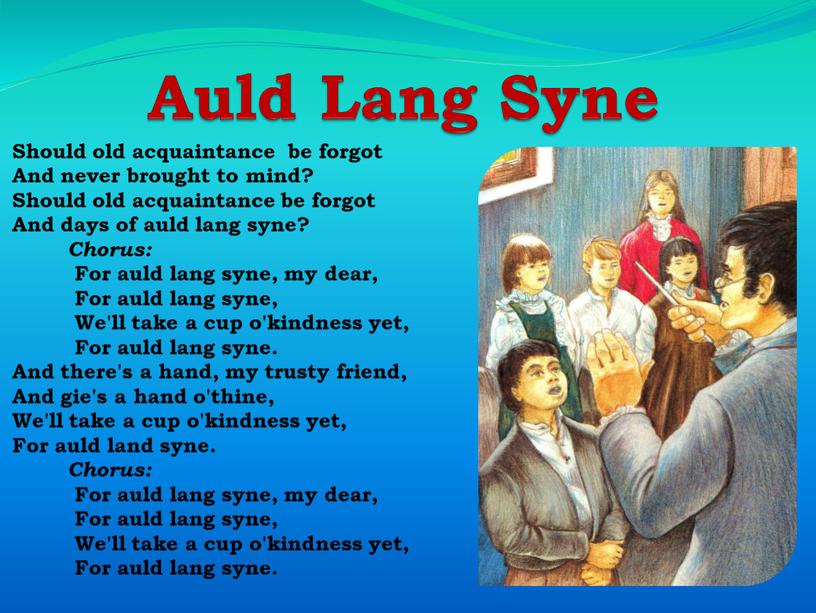 Auld Lang Syne Should old acquaintance be forgot