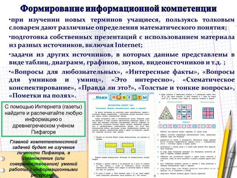 Формирование информационной компетенции при изучении новых терминов учащиеся, пользуясь толковым словарем дают различные определения математического понятия; подготовка собственных презентаций с использованием материала из разных источников,…