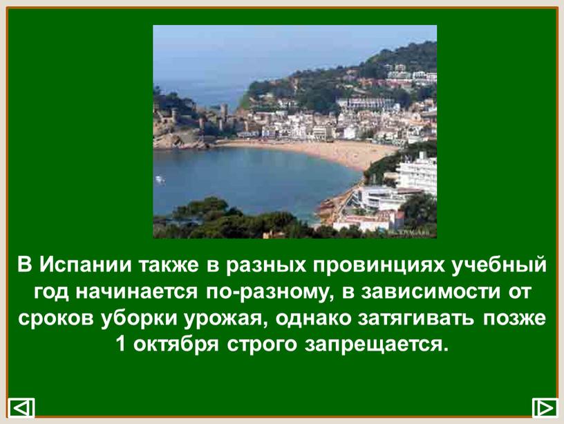 В Испании также в разных провинциях учебный год начинается по-разному, в зависимости от сроков уборки урожая, однако затягивать позже 1 октября строго запрещается