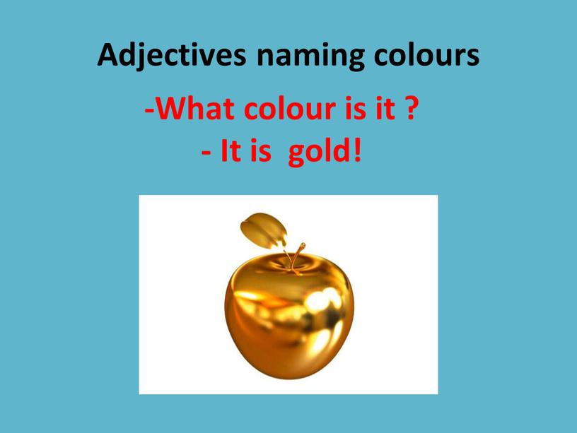 Adjectives naming colours -What colour is it ? -