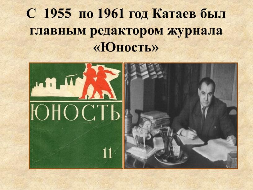 С 1955 по 1961 год Катаев был главным редактором журнала «Юность»