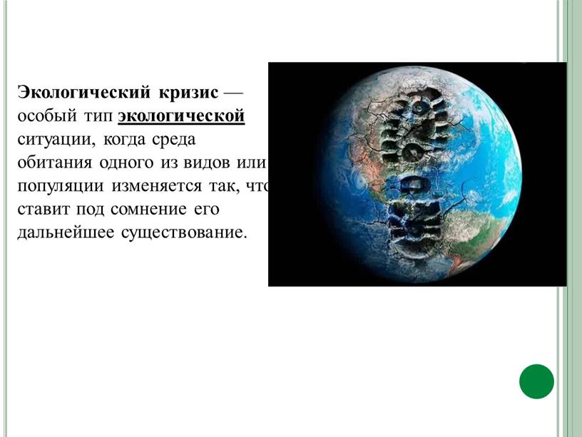 Экологический кризис — особый тип экологической ситуации, когда среда обитания одного из видов или популяции изменяется так, что ставит под сомнение его дальнейшее существование