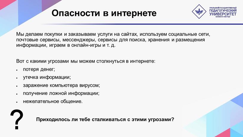 Опасности в интернете Мы делаем покупки и заказываем услуги на сайтах, используем социальные сети, почтовые сервисы, мессенджеры, сервисы для поиска, хранения и размещения информации, играем…