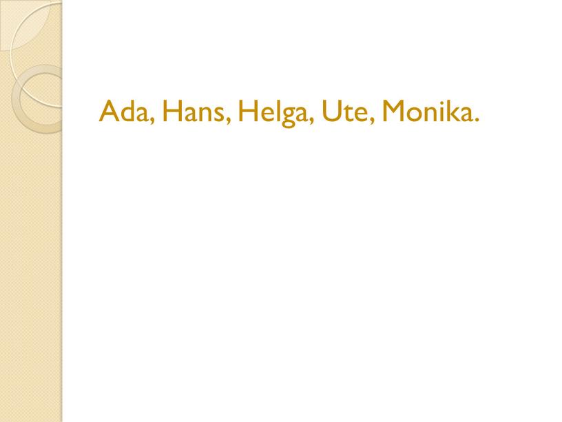 Ada, Hans, Helga, Ute, Monika.