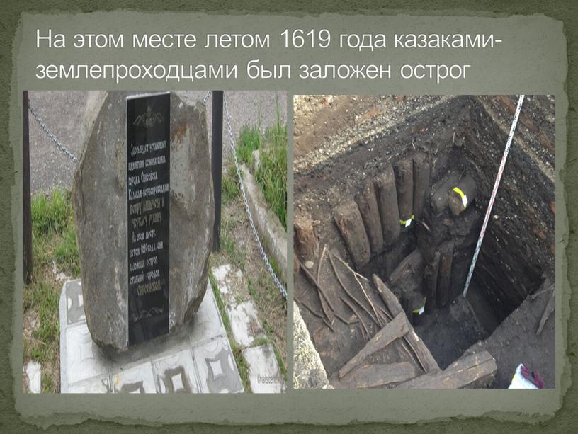 На этом месте летом 1619 года казаками-землепроходцами был заложен острог