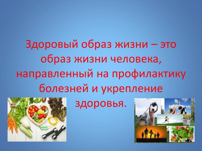 Здоровый образ жизни – это образ жизни человека, направленный на профилактику болезней и укрепление здоровья