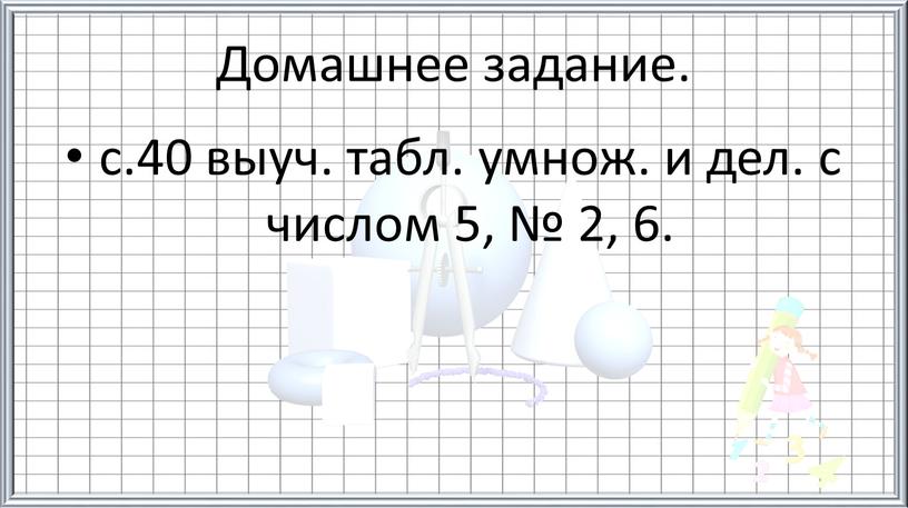 Домашнее задание. с.40 выуч. табл