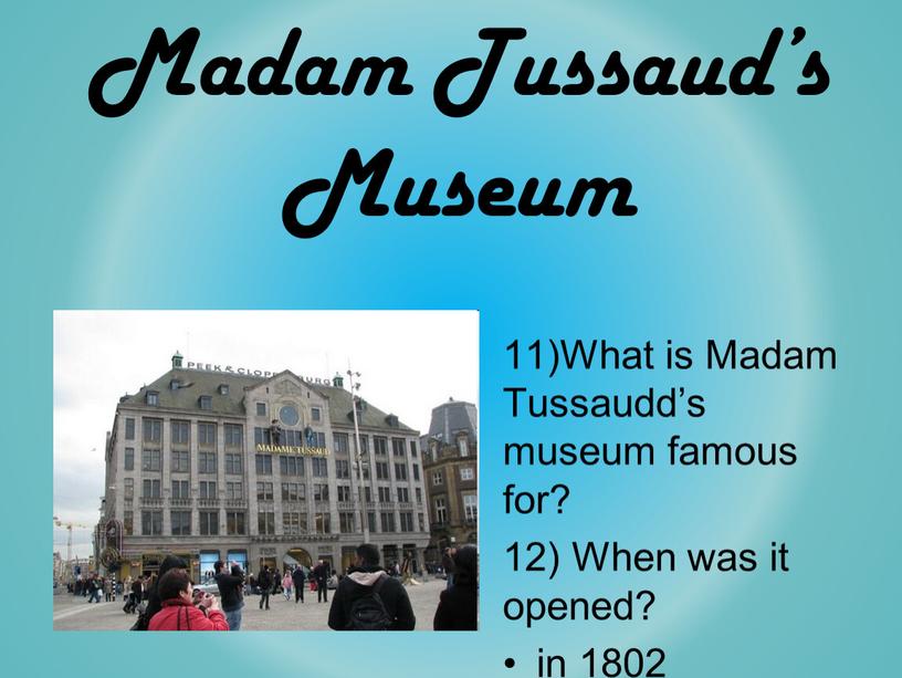 Madam Tussaud’s Museum 11)What is
