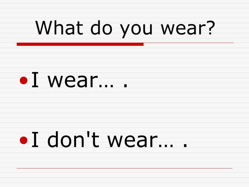 What do you wear? I wear… . I don't wear…