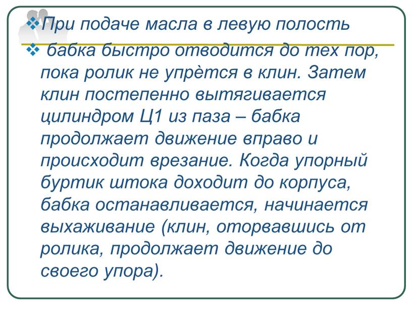 При подаче масла в левую полость бабка быстро отводится до тех пор, пока ролик не упрѐтся в клин