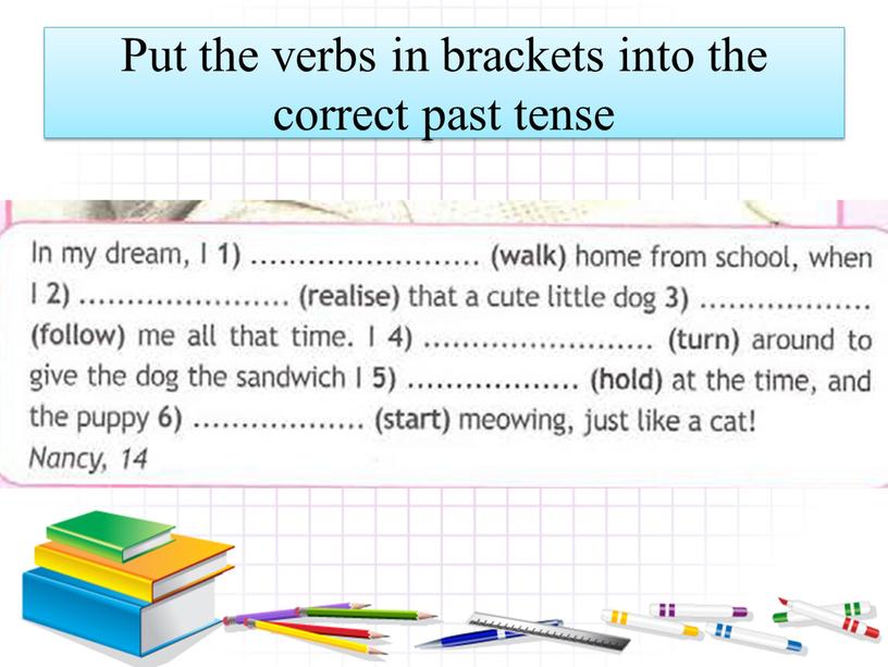 Put the verbs in brackets into the correct past tense