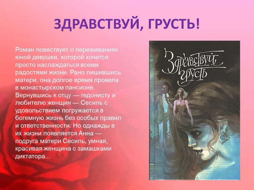 ЗДРАВСТВУЙ, ГРУСТЬ! Роман повествует о переживаниях юной девушки, которой хочется просто наслаждаться всеми радостями жизни