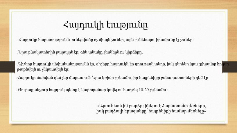 Հայդուկի էությունը .Հայդուկը հարստություն և ունեցվածք ոչ միայն չուներ, այլև ունենալու իրավունք էլ չուներ։ .Նրա բնակատեղին քարայրն էր, ձնե տնակը, լեռներն ու կիրճերը, .Գիշերը հայդուկի…