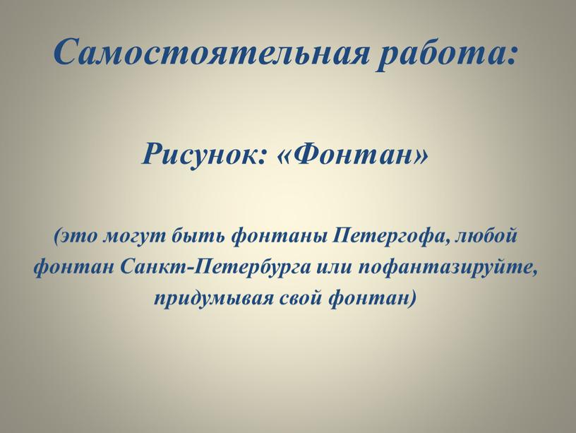 Самостоятельная работа: Рисунок: «Фонтан» (это могут быть фонтаны