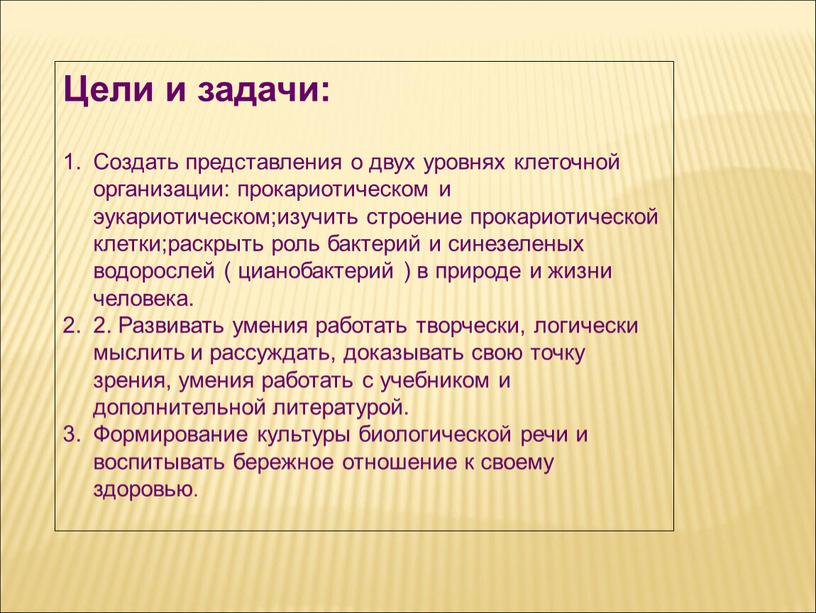 Цели и задачи: Создать представления о двух уровнях клеточной организации: прокариотическом и эукариотическом;изучить строение прокариотической клетки;раскрыть роль бактерий и синезеленых водорослей ( цианобактерий ) в…