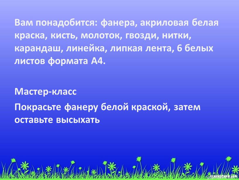 Вам понадобится: фанера, акриловая белая краска, кисть, молоток, гвозди, нитки, карандаш, линейка, липкая лента, 6 белых листов формата