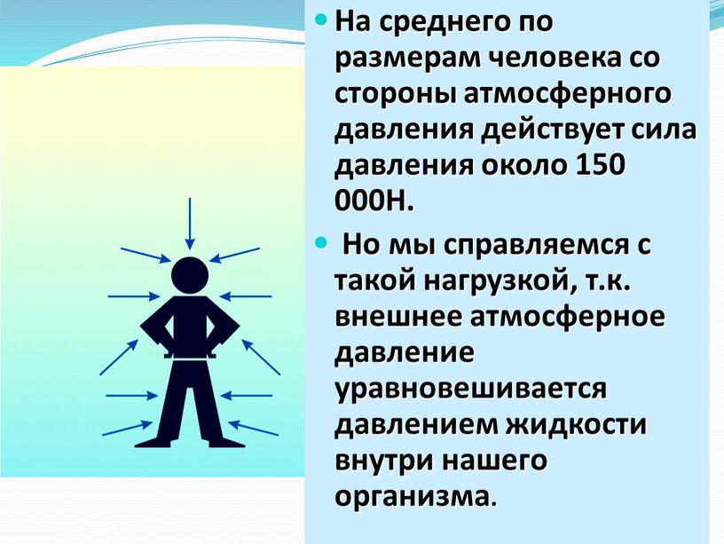 На среднего по размерам человека со стороны атмосферного давления действует сила давления около 150 000Н