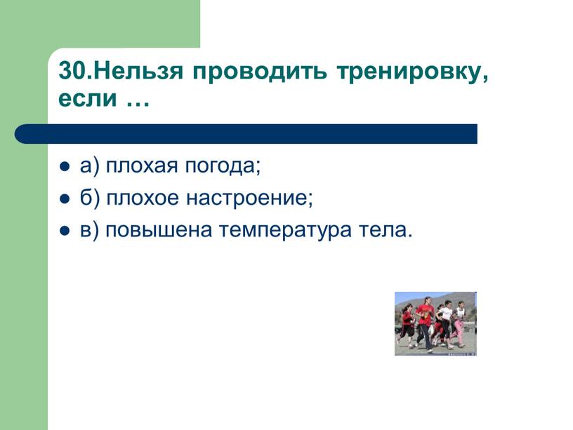 Нельзя проводить тренировку, если … а) плохая погода; б) плохое настроение; в) повышена температура тела