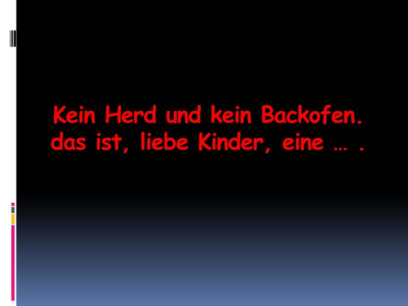 Kein Herd und kein Backofen. das ist, liebe