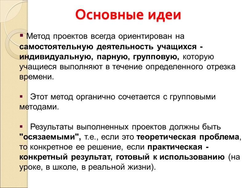 Основные идеи Метод проектов всегда ориентирован на самостоятельную деятельность учащихся - индивидуальную, парную, групповую, которую учащиеся выполняют в течение определенного отрезка времени