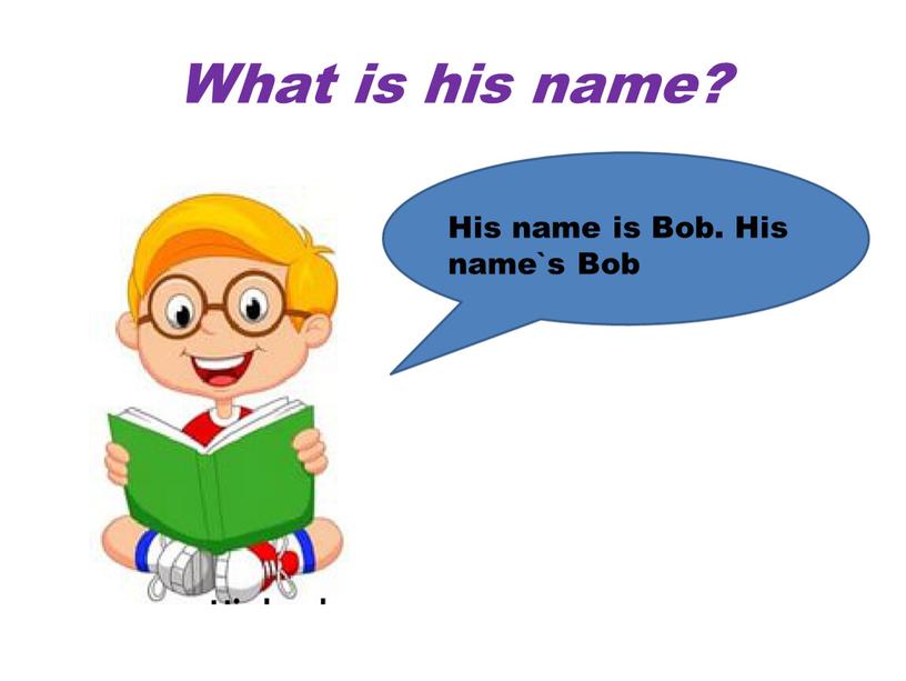 What is his name? His name is Bob