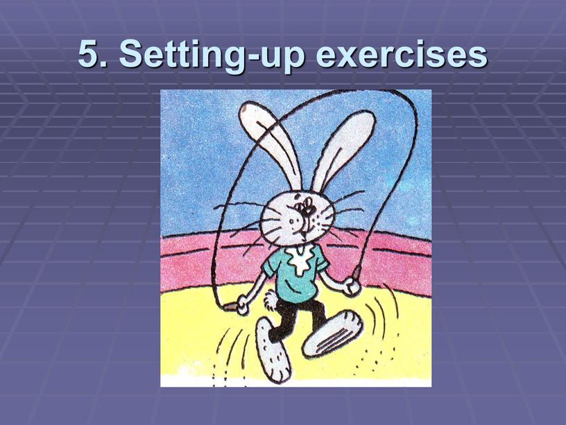 5. Setting-up exercises