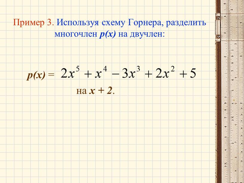 Пример 3. Используя схему Горнера, разделить многочлен р(х) на двучлен: р(х) = на х + 2