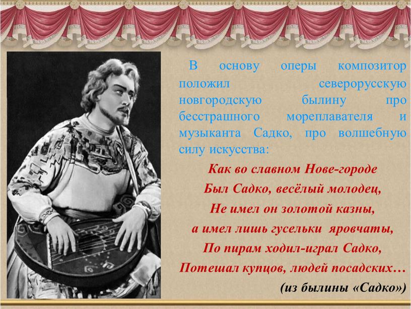 В основу оперы композитор положил северорусскую новгородскую былину про бесстрашного мореплавателя и музыканта