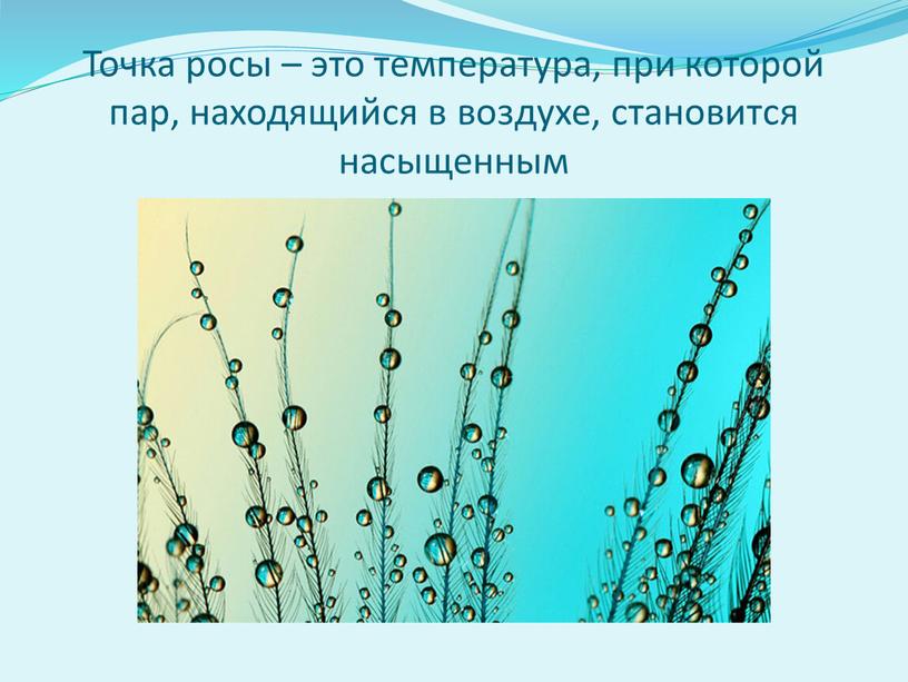 Точка росы – это температура, при которой пар, находящийся в воздухе, становится насыщенным