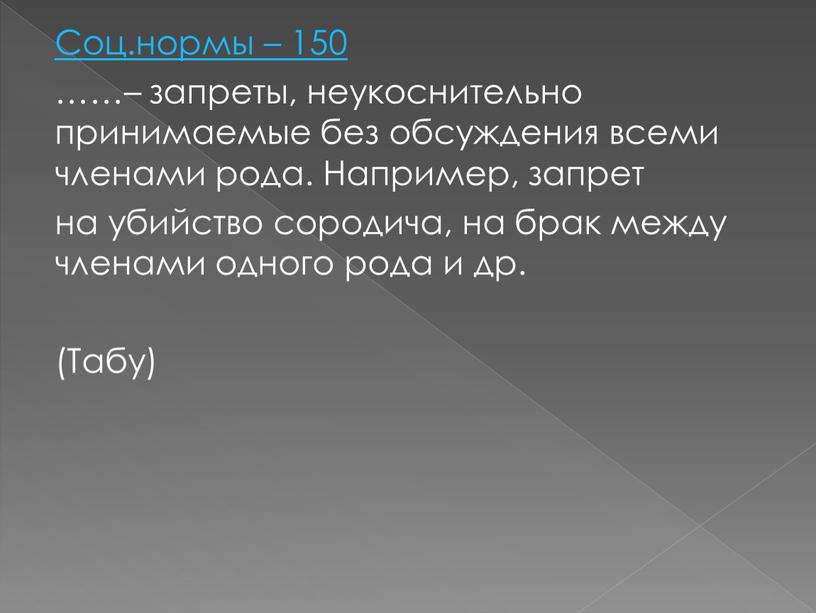 Соц.нормы – 150 ……– запреты, неукоснительно принимаемые без обсуждения всеми членами рода