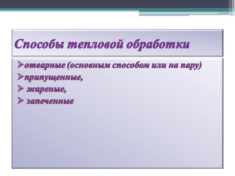 Способы тепловой обработки отварные (основным способом или на пару) припущенные, жареные, запеченные