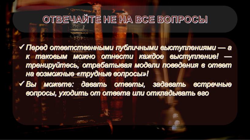 ОТВЕЧАЙТЕ НЕ НА ВСЕ ВОПРОСЫ Перед ответственными публичными выступлениями — а к таковым можно отнести каждое выступление! — тренируйтесь, отрабатывая модели поведения в ответ на…