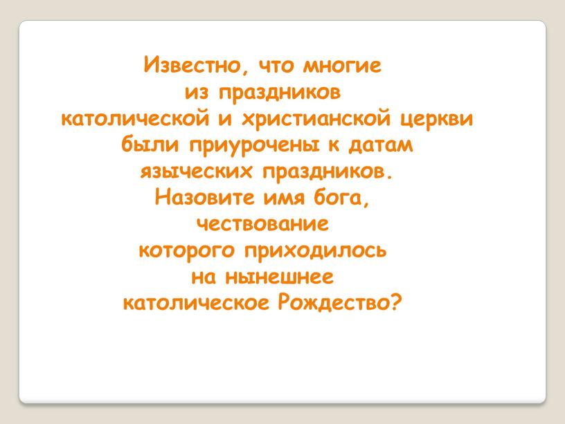 Известно, что многие из праздников католической и христианской церкви были приурочены к датам языческих праздников