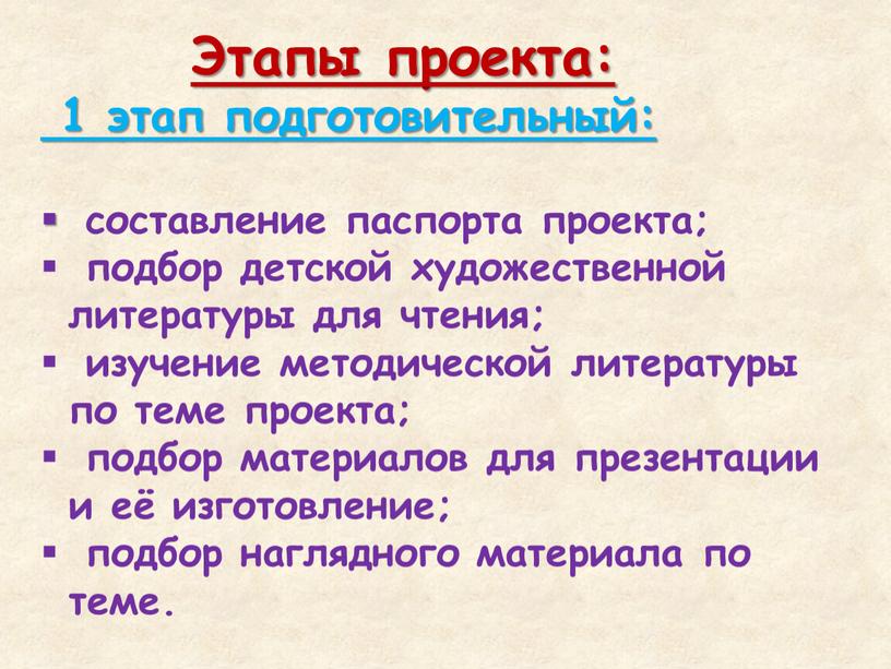 Этапы проекта: 1 этап подготовительный: составление паспорта проекта; подбор детской художественной литературы для чтения; изучение методической литературы по теме проекта; подбор материалов для презентации и…