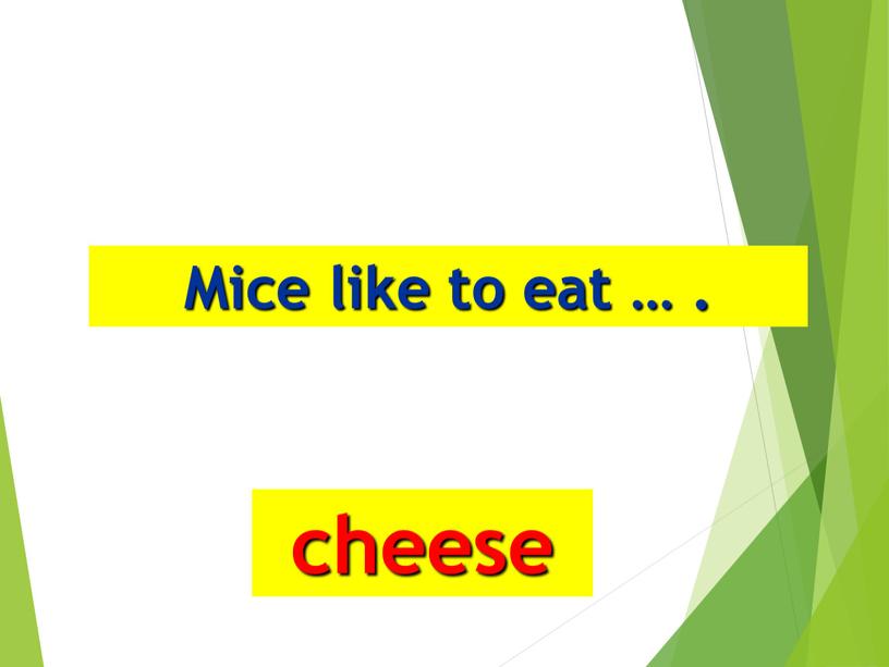 Mice like to eat … . cheese
