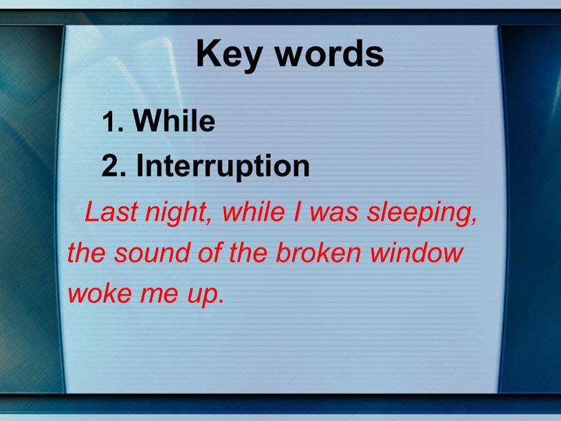 Key words 1. While 2. Interruption