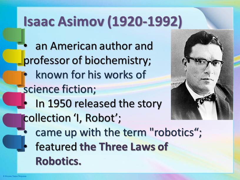 Isaac Asimov (1920-1992) an American author and professor of biochemistry; known for his works of science fiction;