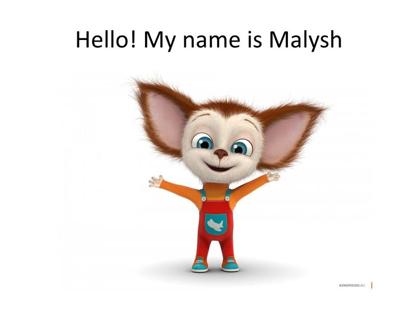 Hello! My name is Malysh